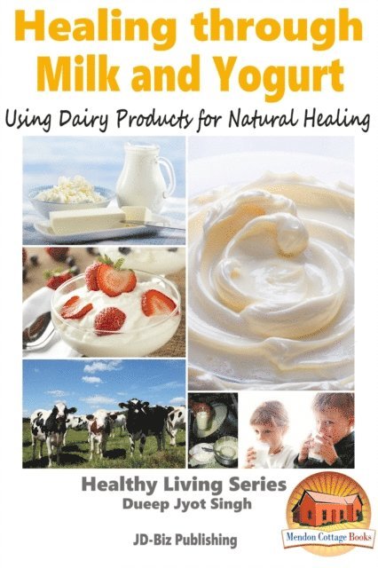 Dueep Jyot Singh - Healing through Milk and Yogurt: Using Dairy Products for Natural Healing, E-bok