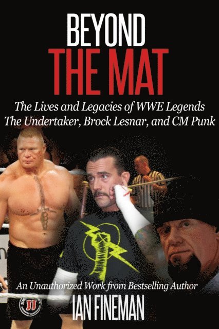 Ian Fineman - Beyond the Mat: The Lives and Legacies of WWE Legends The Undertaker, CM Punk, Brock Lesnar, E-bok