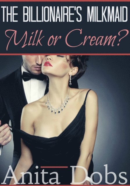 Anita Dobs - Billionaire's Milkmaid: Milk or Cream?, E-bok