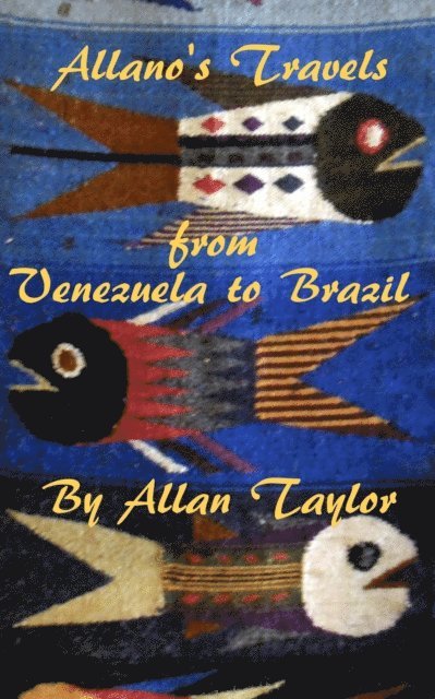Allan Taylor - Allano's Travels from Venezuela to Brazil, E-bok