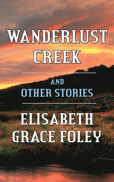 Elisabeth Grace Foley - Wanderlust Creek and Other Stories, E-bok. Tillgänglighet: Lägg i varukorg