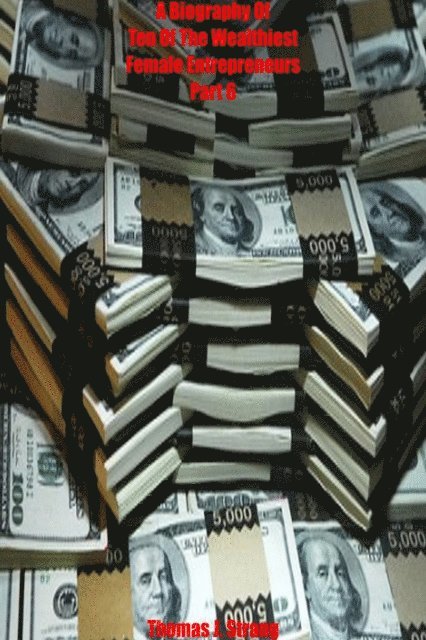 Thomas J. Strang - Biography Of Ten Of The Wealthiest Female Entrepreneurs Part Six, E-bok