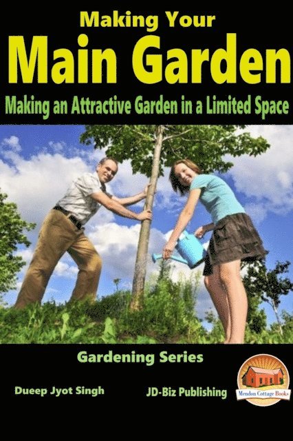 Dueep Jyot Singh - Making Your Main Garden: Making an Attractive Garden in a Limited Space, E-bok