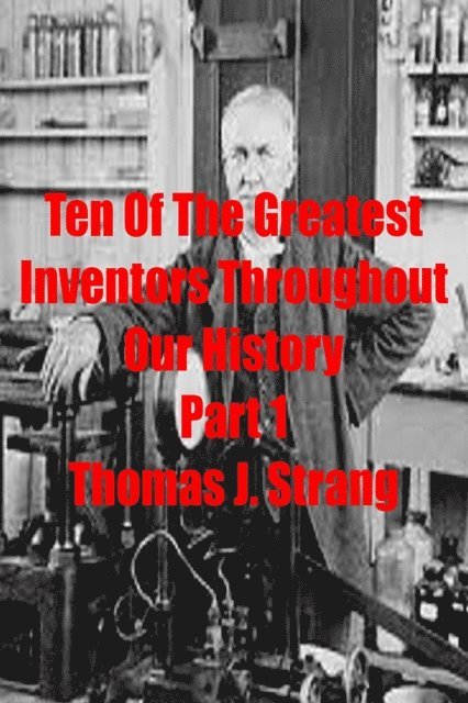 Thomas J. Strang - Ten of the Greatest Inventors Throughout Our History Part 1, E-bok