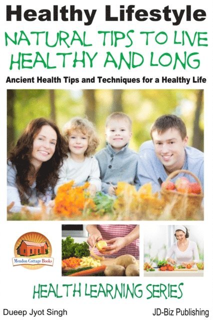Dueep Jyot Singh - Healthy Lifestyle: Natural Tips to Live Healthy and Long - Ancient Health Tips and Techniques for a Healthy Life, E-bok