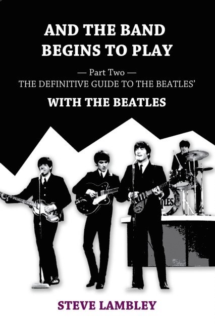 Steve Lambley - And the Band Begins to Play. Part Two: The Definitive Guide to the Beatles' With The Beatles, E-bok