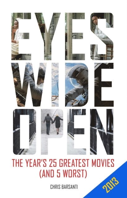 Chris Barsanti - Eyes Wide Open: 2013: The Year's 25 Greatest Movies (and 5 Worst), E-bok