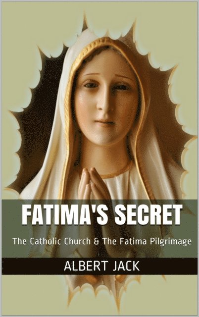 Albert Jack - Fatima's Secret: The Catholic Church & The Fatima Pilgrimage, E-bok