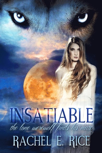 Rachel E. Rice - Insatiable: The Lone Werewolf finds his Mate, E-bok