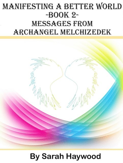 Sarah Haywood - Manifesting a Better World: Book 2 - Messages from Archangel Melchizedek, E-bok