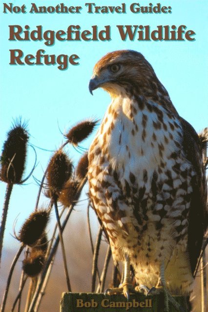 Bob Campbell - Ridgefield Wildlife Refuge: Not Another Travel Guide, E-bok
