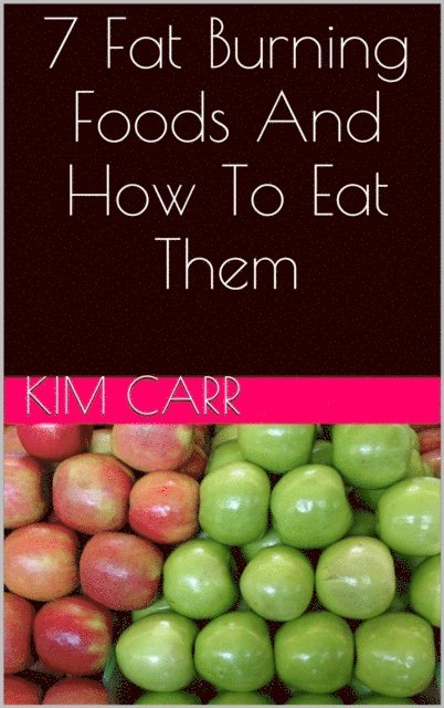 Kim Carr - 7 Fat Burning Foods And How To Eat Them, E-bok