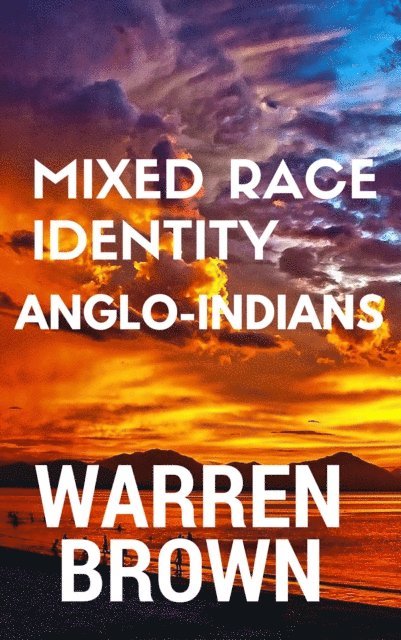 Warren Brown - Mixed Race Identity: Anglo-Indians, E-bok