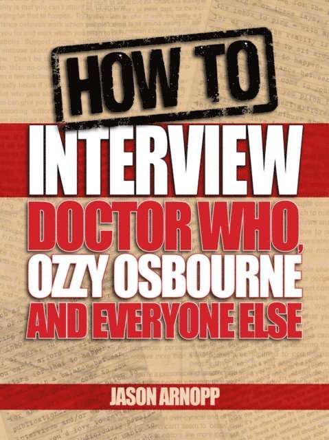 Jason Arnopp - How To Interview Doctor Who, Ozzy Osbourne And Everyone Else, E-bok