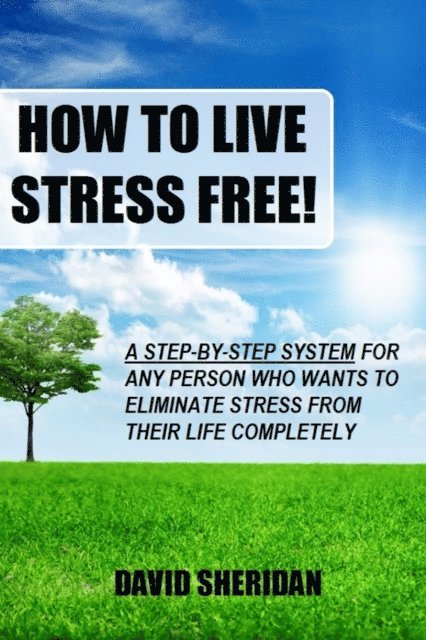 David Sheridan - How To Live Stress Free!: A 6 Step System For Any Person Who Wants To Eliminate Stress From Their Life Completely, E-bok. Tillgänglighet: Lägg i varukorg