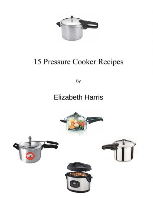 Elizabeth Harris - 15 Pressure Cooker Recipes, E-bok