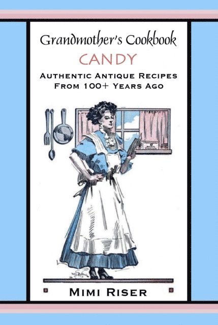 Mimi Riser - Grandmother's Cookbook, Candy, Authentic Antique Recipes from 100+ Years Ago, E-bok