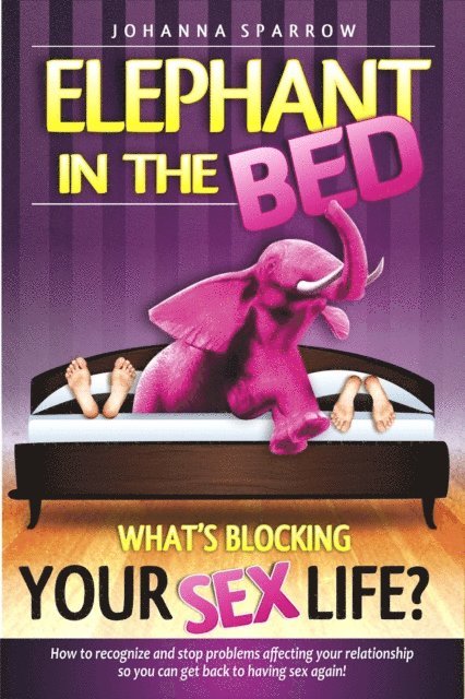 Johanna Sparrow - Elephant in The Bed, What's Blocking Your Sex Life?, How to recognize and stop problems affecting your relationship so you can get back to having sex again!, E-bok