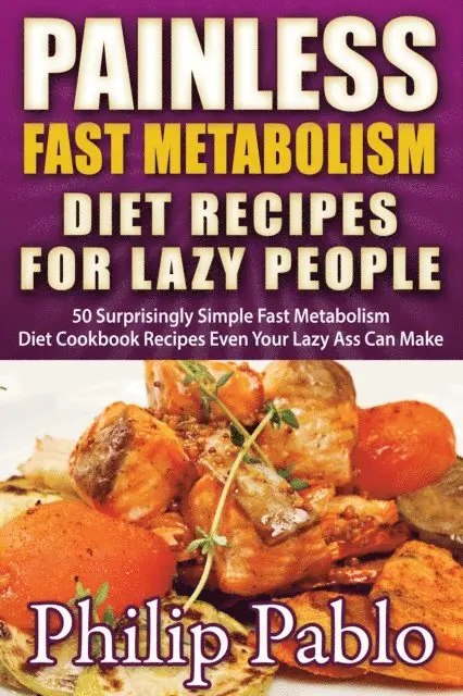 Phillip Pablo - Painless Fast Metabolism Diet Recipes For Lazy People: 50 Surprisingly Simple Fast Metabolism Diet Cookbook Recipes Even Your Lazy Ass Can Cook, E-bok. Tillgänglighet: Lägg i varukorg