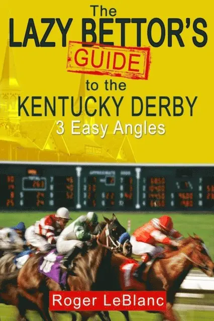Lazy Bettor's Guide to the Kentucky Derby: 3 Easy Angles