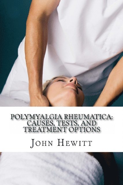 John Hewitt - Polymyalgia Rheumatica: Causes, Tests, and Treatment Options, E-bok