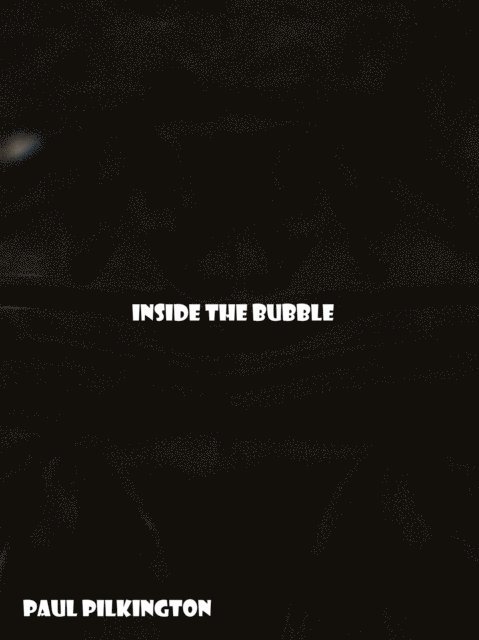 Paul Pilkington - Inside The Bubble: a short story, E-bok
