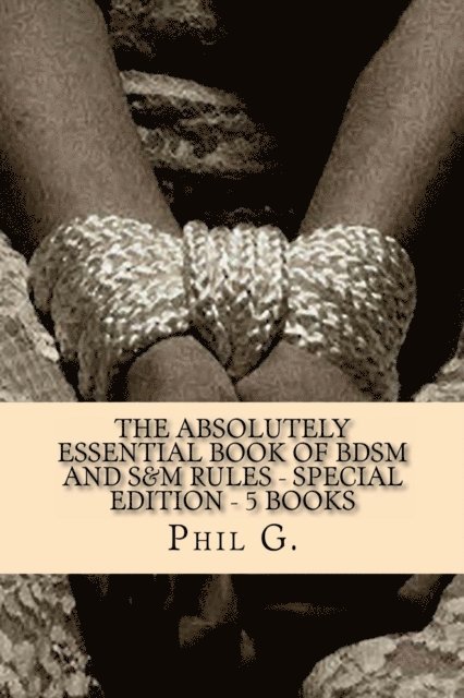 Phil G - Absolutely Essential Book of BDSM and S&M Rules: Special Edition - Five eBooks in One, E-bok
