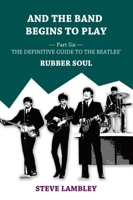 Steve Lambley - And the Band Begins to Play. Part Six: The Definitive Guide to the Beatles' Rubber Soul, E-bok