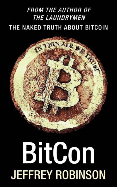 Jeffrey Robinson - BitCon: The Naked Truth About Bitcoin, E-bok