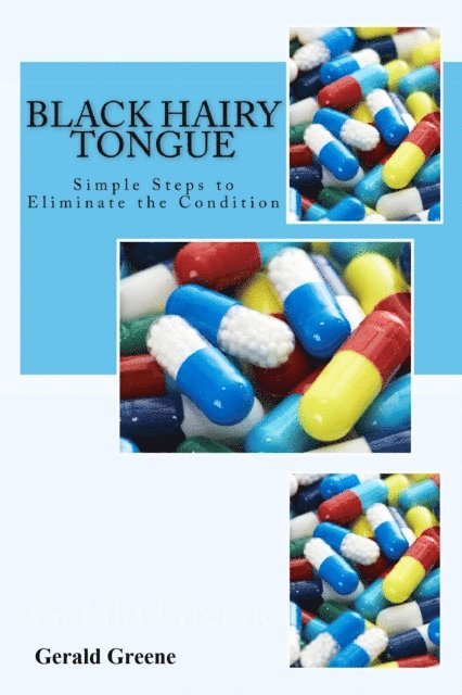 Gerald Greene - Black Hairy Tongue: Simple Steps to Eliminate the Condition, E-bok