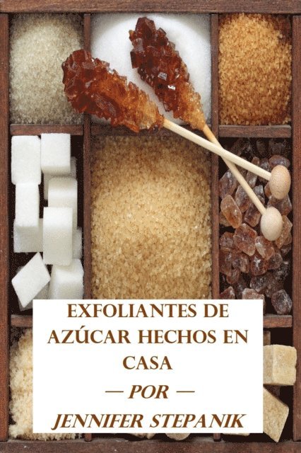 Jennifer Stepanik - Exfoliantes de Azucar Hechos en Casa, E-bok