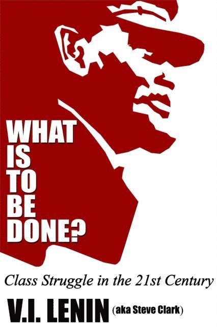 Steve Clark - What Is To Be Done? Class Struggle in the 21st Century, E-bok