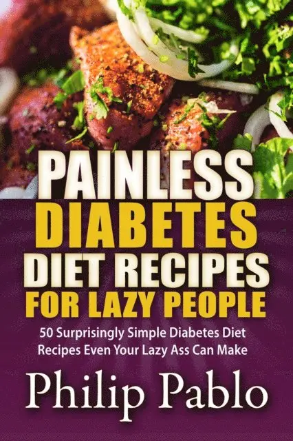 Phillip Pablo - Painless Diabetes Diet Recipes For Lazy People: 50 Surprisingly Simple Diabetes Diet Recipes Even Your Lazy Ass Can Make, E-bok. Tillgänglighet: Lägg i varukorg
