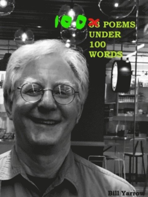 Bill Yarrow - 100 Poems Under 100 Words, E-bok