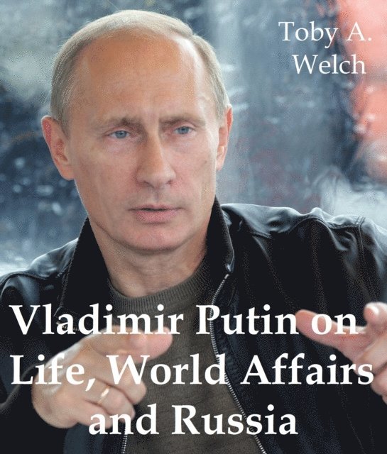 Toby Welch - Vladimir Putin on Life, World Affairs and Russia, E-bok. Tillgänglighet: Lägg i varukorg