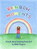 Rainbow Moments: A Book About Hearing From God