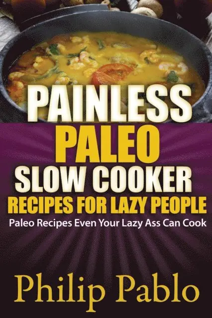 Phillip Pablo - Painless Paleo Slow Cooker Recipes For Lazy People, E-bok. Tillgänglighet: Lägg i varukorg