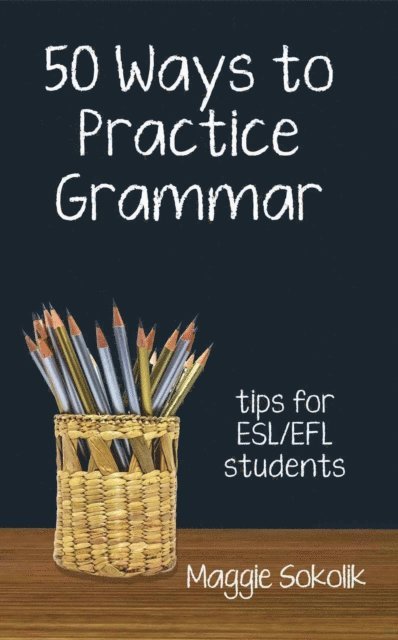 Maggie Sokolik - Fifty Ways to Practice Grammar: Tips for ESL/EFL Students, E-bok