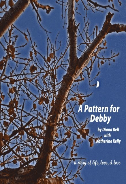 Diana Bell, Katherine Kelly - Pattern For Debby: A Story Of Life, Love, & Loss, E-bok