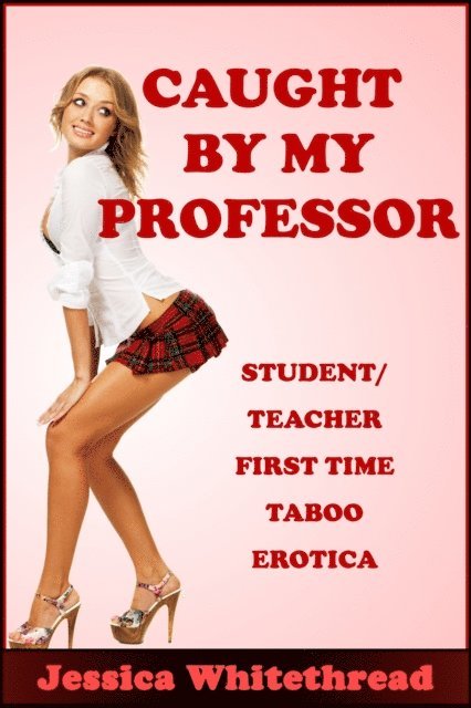 Jessica Whitethread - Caught By My Professor (Student/Teacher First Time Taboo Erotica), E-bok. Tillgänglighet: Lägg i varukorg