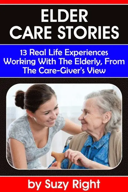 Suzy Right - Elder Care Stories: 13 Real Life Experiences Working With The Elderly, From The Care-Giver's View, E-bok. Tillgänglighet: Lägg i varukorg
