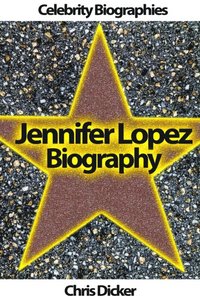 Jennifer Lopez Biography: What She Does Not Want You To Know?