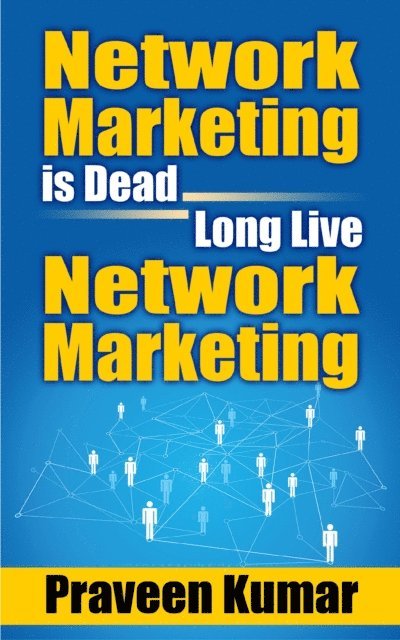 Prashant Kumar, Praveen Kumar - Network Marketing is Dead, Long Live Network Marketing, E-bok