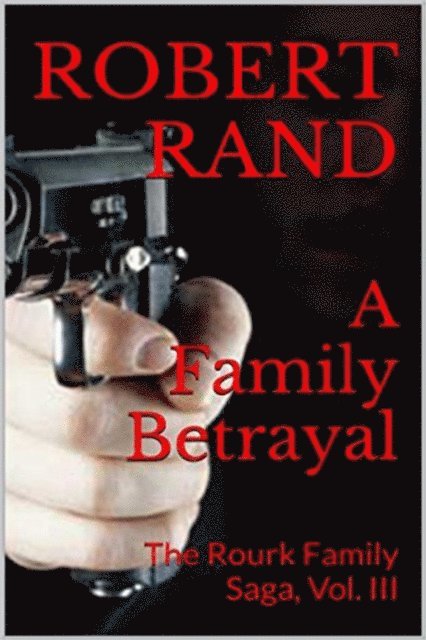 Robert Rand - Family Betrayal, The Rourk Family Saga, Book III, E-bok