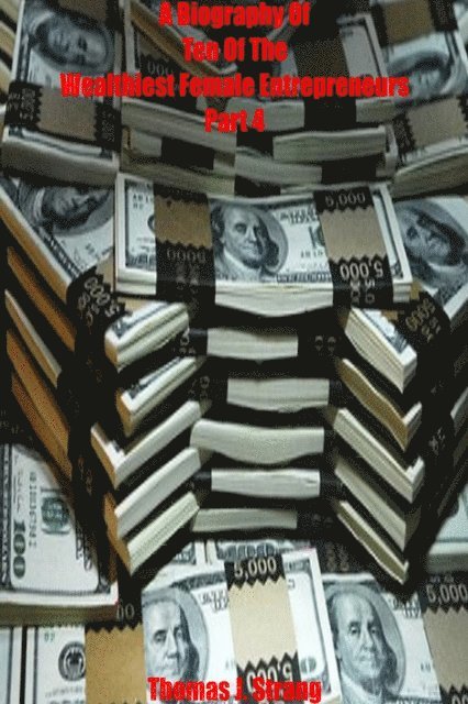 Thomas J. Strang - Biography Of Ten Of The Wealthiest Female Entrepreneurs Part Four, E-bok