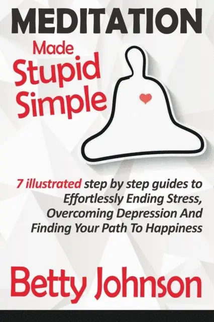 Betty Johnson - Meditation Made Stupid Simple: 7 Illustrated Step by Step Guide to Effortlessly Ending Stress, Overcoming Depression and Finding Your Path to Happiness, E-bok. Tillgänglighet: Lägg i varukorg