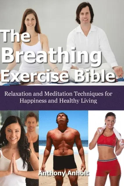 Anthony Anholt - Breathing Exercise Bible: Relaxation and Meditation Techniques for Happiness and Healthy Living, E-bok. Tillgänglighet: Lägg i varukorg