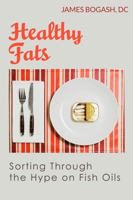 DC James Bogash - Healthy Fats: Sorting Through the Hype of Fish Oils and the Omega-3 Fatty Acids, E-bok. Tillgänglighet: Lägg i varukorg
