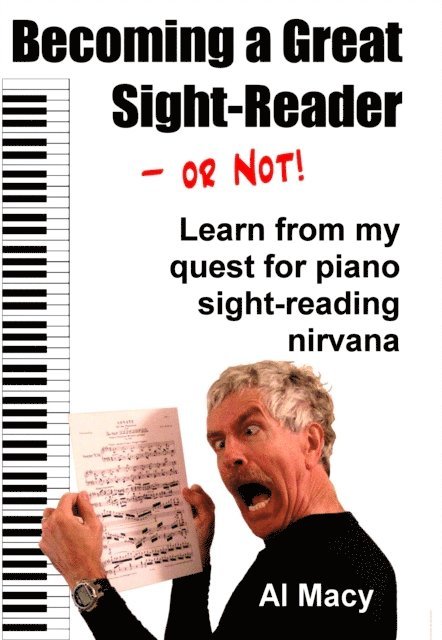 Al Macy - Becoming a Great Sight-Reader-or Not! Learn From My Quest for Piano Sight-Reading Nirvana, E-bok