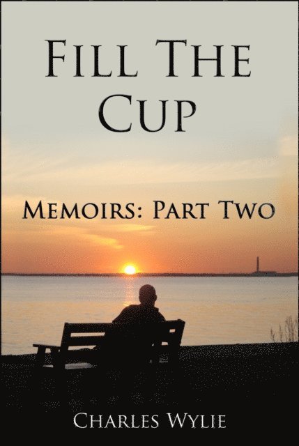Charles Wylie - Fill The Cup: Memoirs Part two, E-bok
